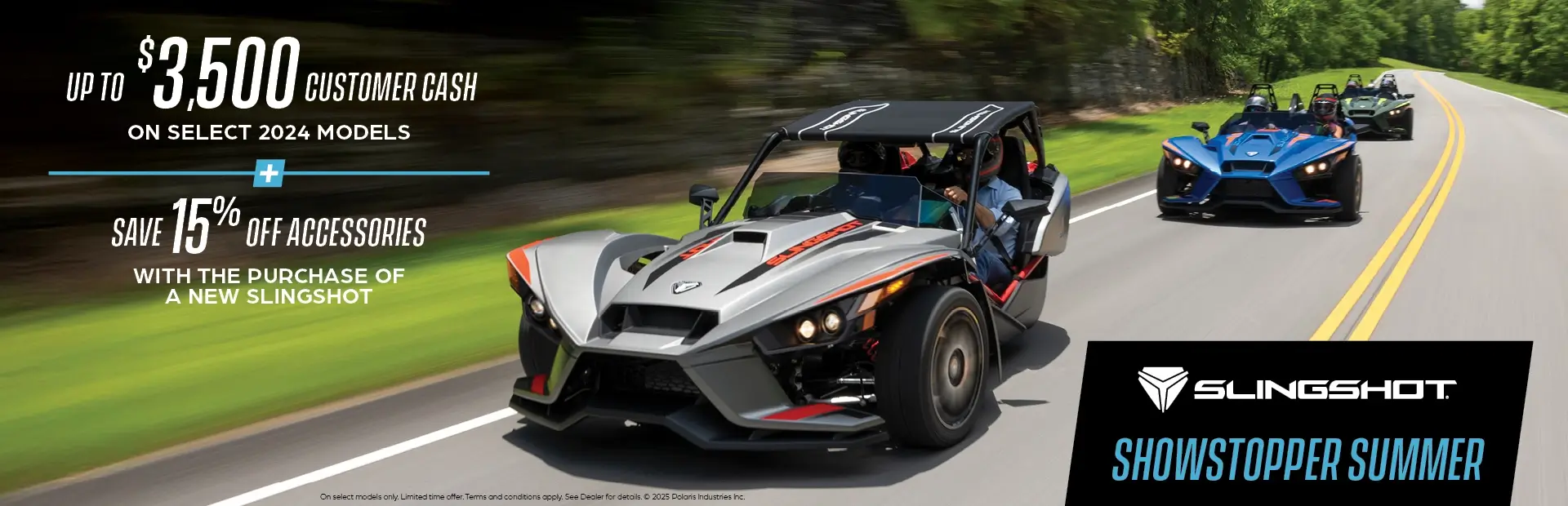 Promotion of up to $3,500 customer cash on select  Slingshot models and 15% off accessories.