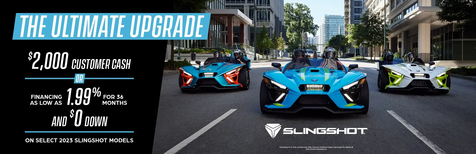 Three slingshots driving down a city street. Promotional Offer: The ultimate upgrade. Select $2,000 customer cash or financing as low as 1.99% for 36 months and $0 down on select 2023 Slingshot Models