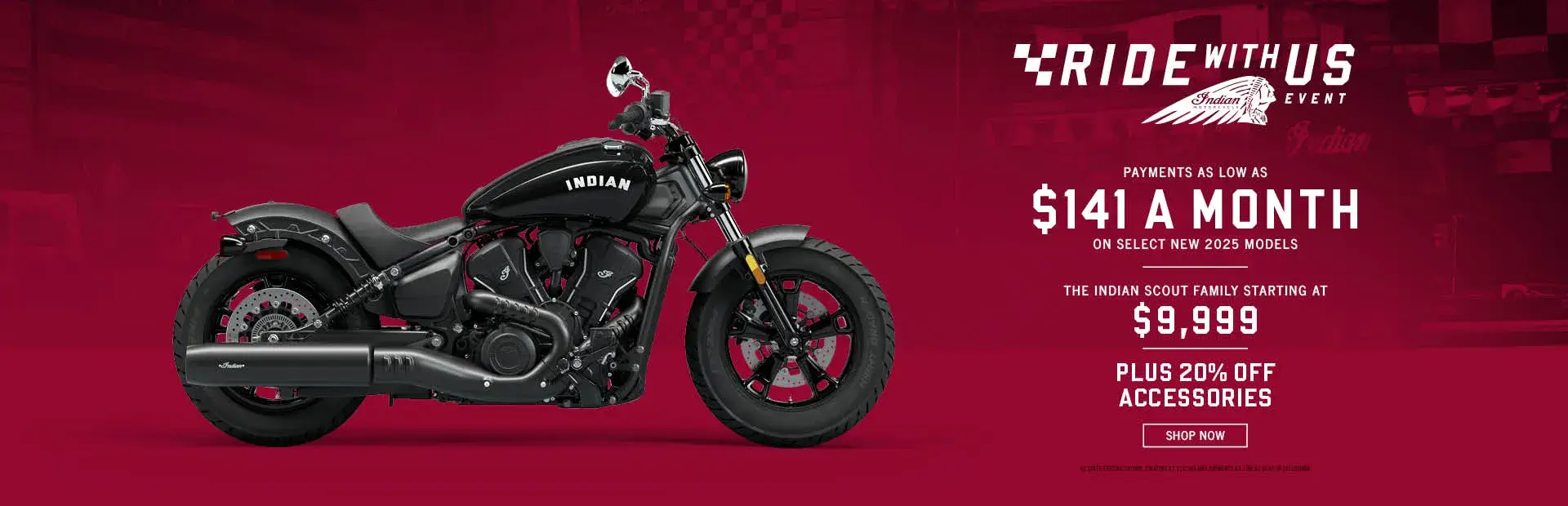 The Indian Scout Family Starting At $9,999 and Payments as Low as $141 a month on select new 2025 models. Plus 20% off accessories.