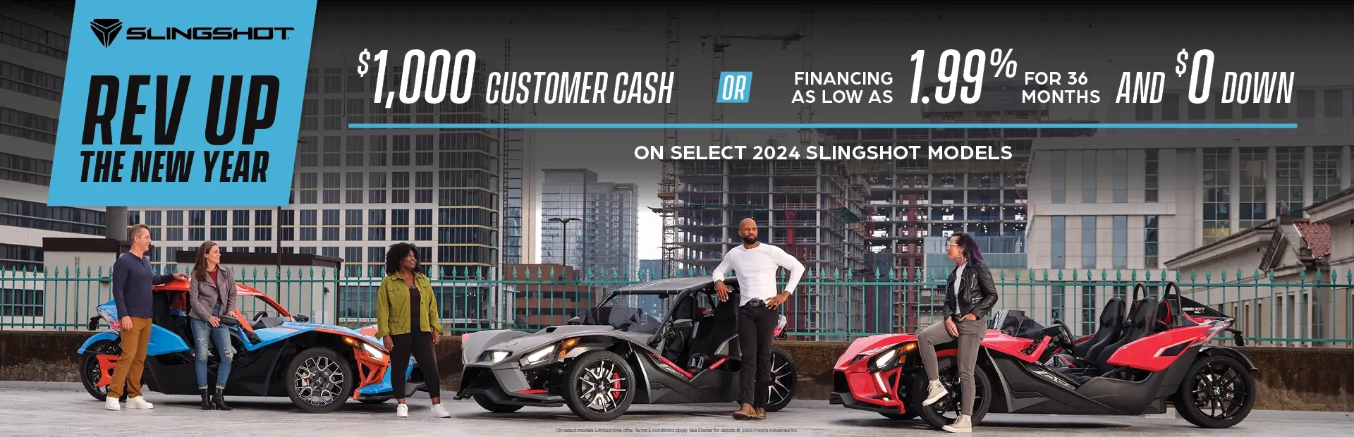 Promotion of $1,000 customer cash or financing as low as 1.99% for 36 months and $0 down on select 2024 slingshot models.