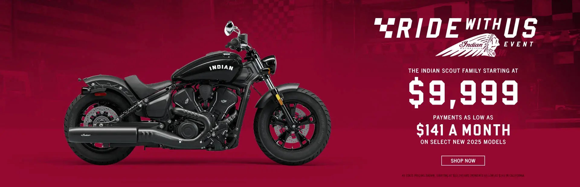 The Indian Scout Family Starting At $9,999 and Payments as Low as $141 a month on select new 2025 models. 
