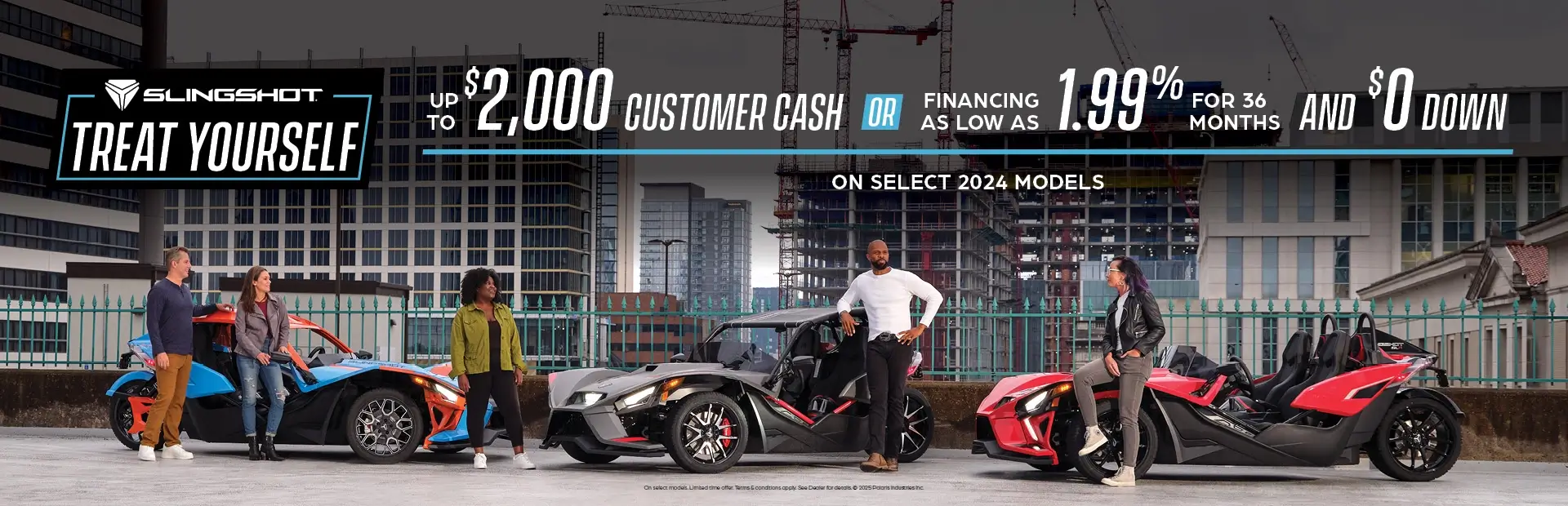 Promotion of $1,000 customer cash or financing as low as 1.99% for 36 months and $0 down on select 2024 Slingshot models.