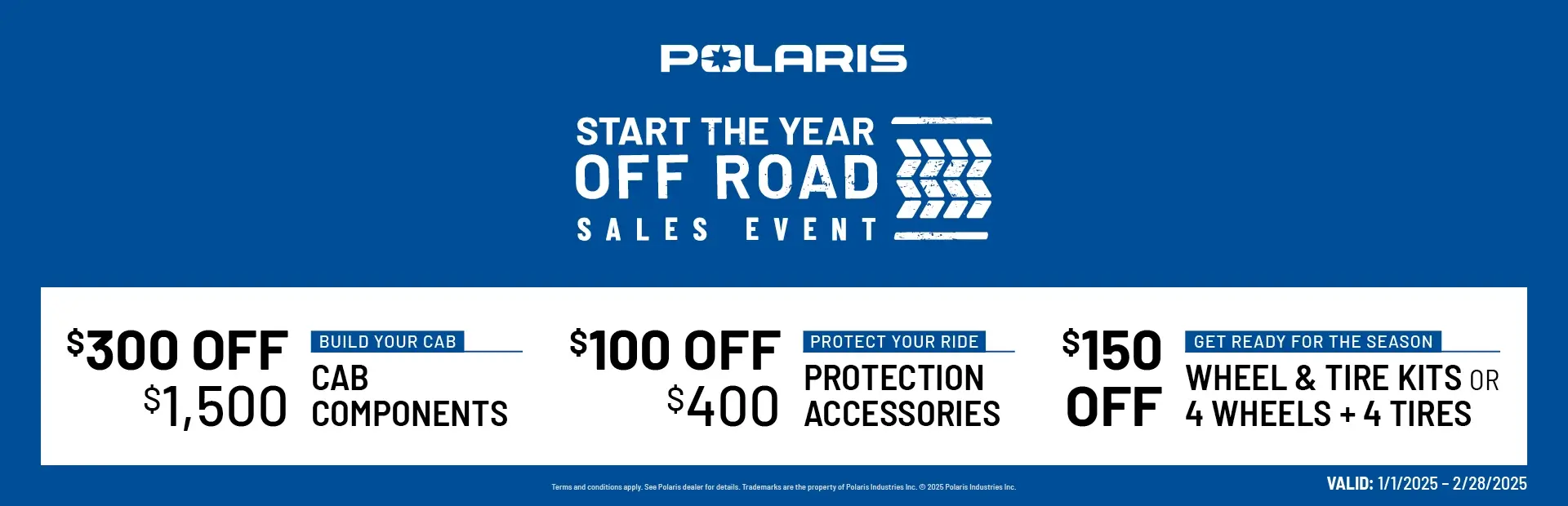 $300 off $1500 Cab Components
$100 off $400 Select Protection Accessories
$150 off Wheel & Tire Kits OR 4 Wheels + 4 Tires 