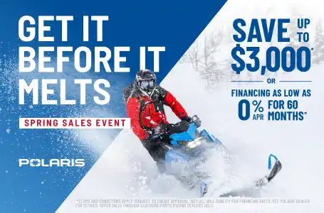 Polaris Snowmobiles is offering financing as low as 0% for 60 months OR up to $3,000 off on select snowmobiles for Spring Sales Event.