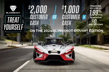 Promotion of $2,000 customer cash or $1,000 customer cash and 1.99% for 36 months and $0 down with the purchase of a 2024 Slingshot Roush Edition.