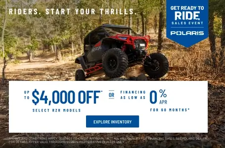 Polaris RZR up to $4000 Off Select Models.
Financing as Low as 0% for 60 months.