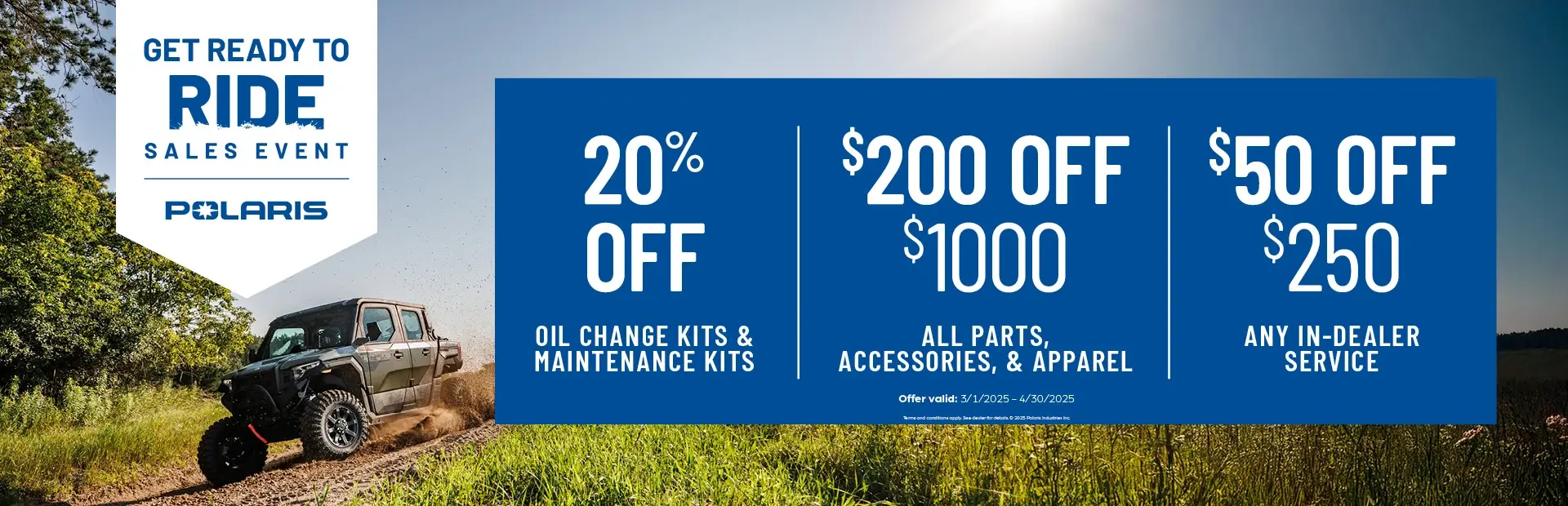 20% off Oil Change Kits & Maintenance Kits
$50 off $250+ in Any In-Dealer Service
$200 off $1,000+ on All Parts, Accessories & Apparel