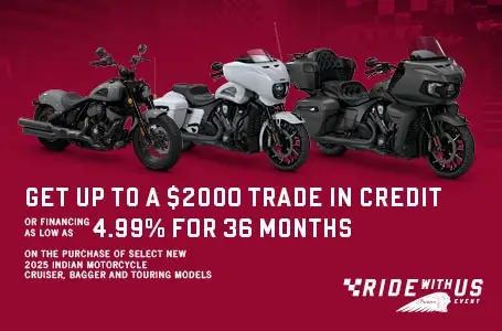 Promotion: Get up to a $2,000 Trade In Credit or Special Financing on Select New 2025 Cruiser, Bagger, & Touring Models.