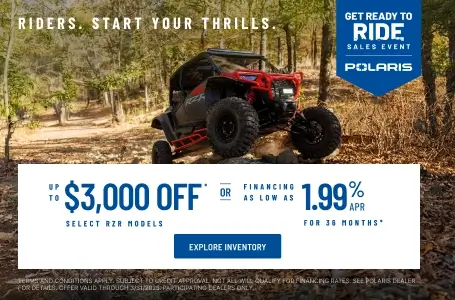 Polaris RZR up to $3000 Off Select Models. Financing as Low as 1.99% for 36 months.